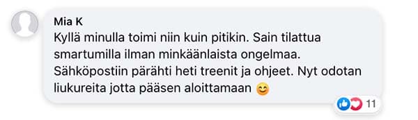 Asiakaspalaute: "Kyllä minulla toimi niin kuin pitikin. Sain tilattua smartumilla ilman minkäänlaista ongelmaa. Sähköpostiin pärähti heti treenit ja ohjeet. Nyt odotan liukureita jotta pääsen aloittamaan"