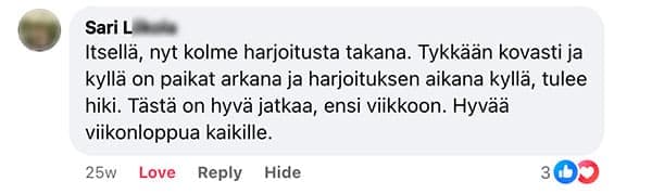 Asiakaspalaute: "Itsellä, nyt kolme harjoitusta takana. Tykkään kovasti ja kyllä on paikat arkana ja harjoituksen aikana kyllä, tulee hiki. Tästä on hyvä jatkaa, ensi viikkoon. Hyvää viikonloppua kaikille."