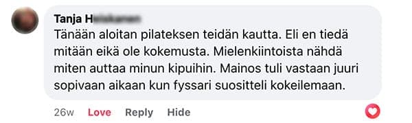 Asiakaspalaute: "Tänään aloitan pilateksen teidän kautta. Eli en tiedä mitään eikä ole kokemusta. Mielenkiintoista nähdä miten auttaa minun kipuihin. Mainos tuli vastaan juuri sopivaan aikaan kun fyssari suositteli kokeilemaan."